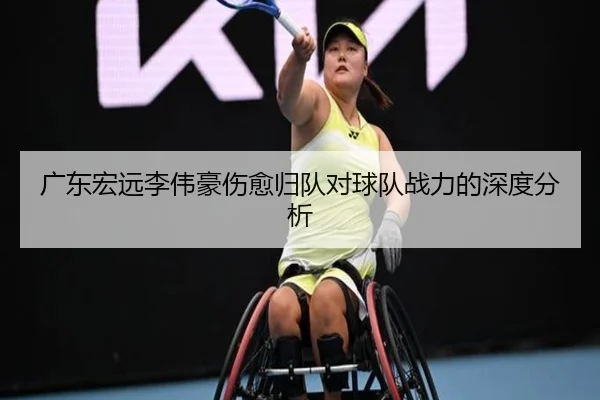 广东宏远李伟豪伤愈归队对球队战力的深度分析